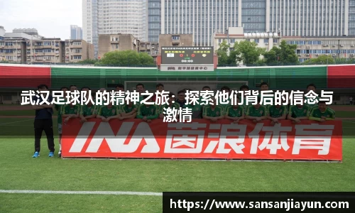 武汉足球队的精神之旅:探索他们背后的信念与激情
